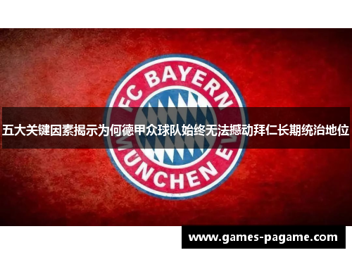五大关键因素揭示为何德甲众球队始终无法撼动拜仁长期统治地位 五大关键因素揭示为何德甲众球队始终无法撼动拜仁长期统治地位