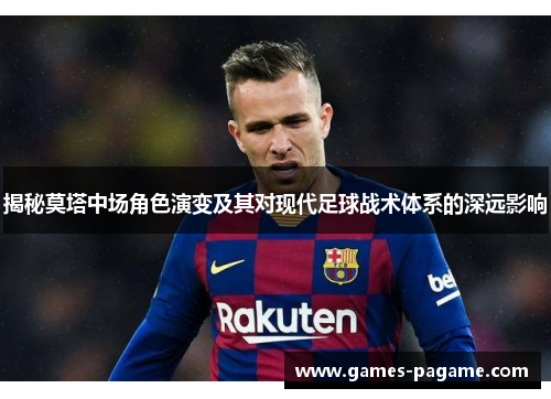 揭秘莫塔中场角色演变及其对现代足球战术体系的深远影响
