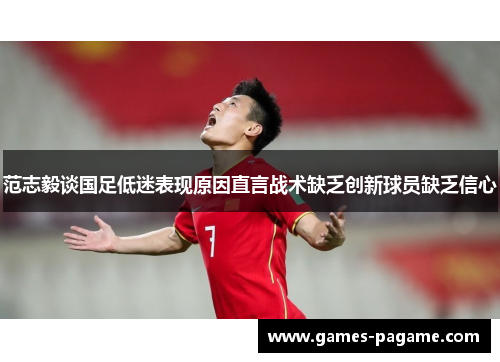 范志毅谈国足低迷表现原因直言战术缺乏创新球员缺乏信心