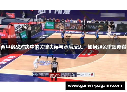 西甲宿敌对决中的关键失误与赛后反思：如何避免重蹈覆辙