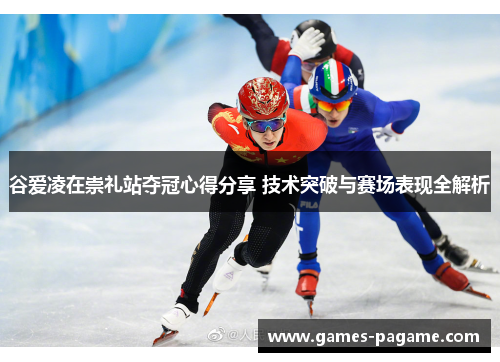 谷爱凌在崇礼站夺冠心得分享 技术突破与赛场表现全解析