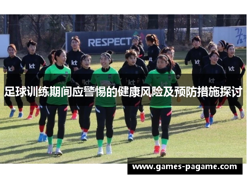足球训练期间应警惕的健康风险及预防措施探讨 足球训练期间应警惕的健康风险及预防措施探讨
