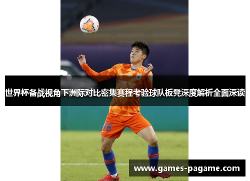 世界杯备战视角下洲际对比密集赛程考验球队板凳深度解析全面深读