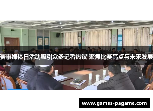 赛事媒体日活动吸引众多记者热议 聚焦比赛亮点与未来发展